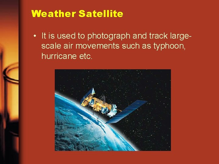 Weather Satellite • It is used to photograph and track largescale air movements such