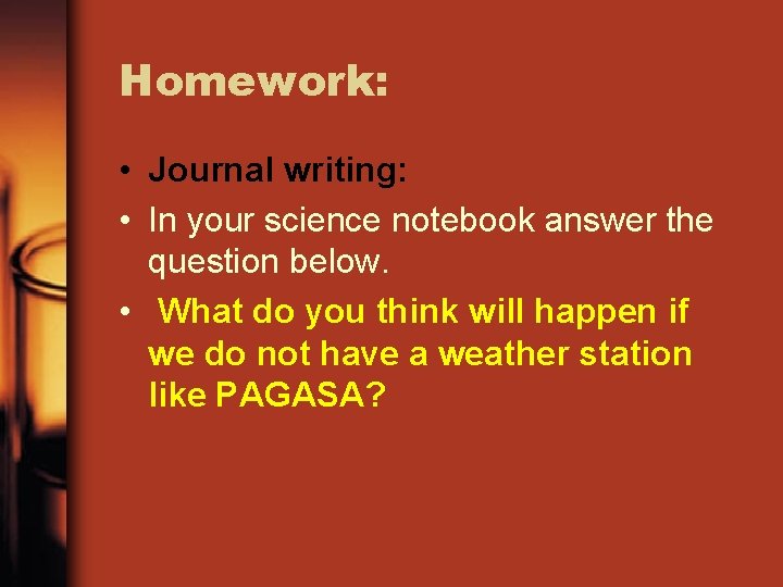 Homework: • Journal writing: • In your science notebook answer the question below. •