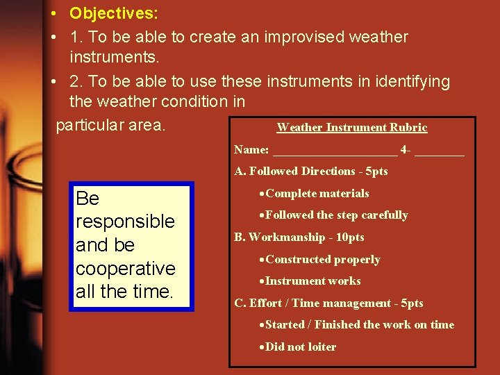  • Objectives: • 1. To be able to create an improvised weather instruments.