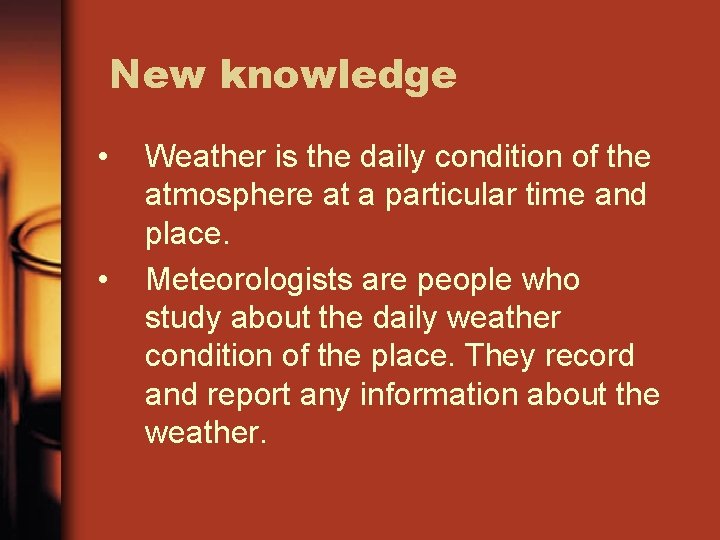 New knowledge • • Weather is the daily condition of the atmosphere at a
