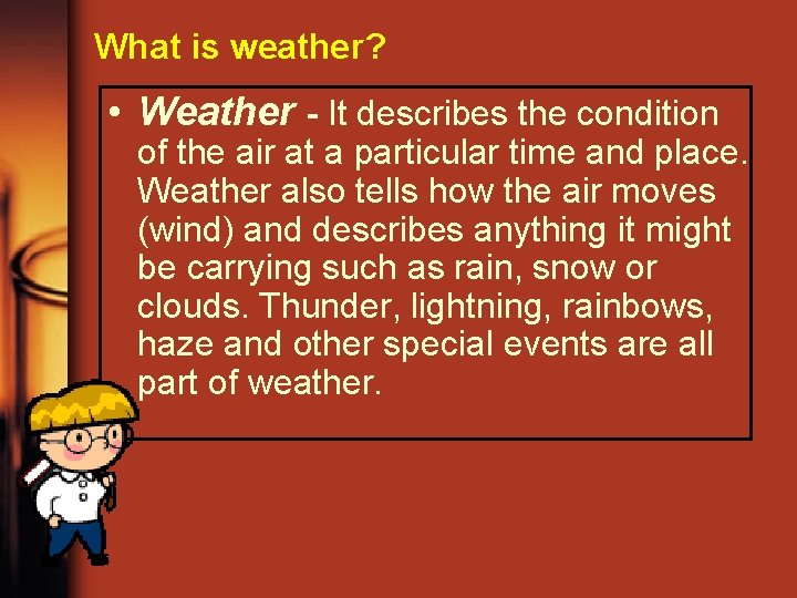 What is weather? • Weather - It describes the condition of the air at