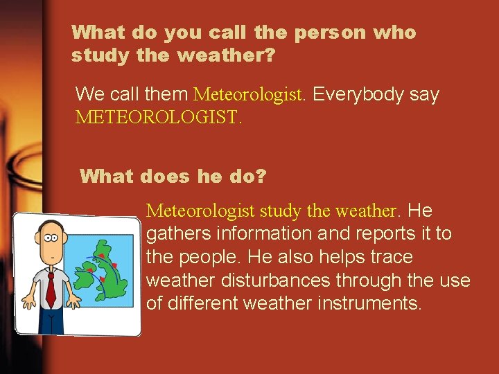 What do you call the person who study the weather? We call them Meteorologist.