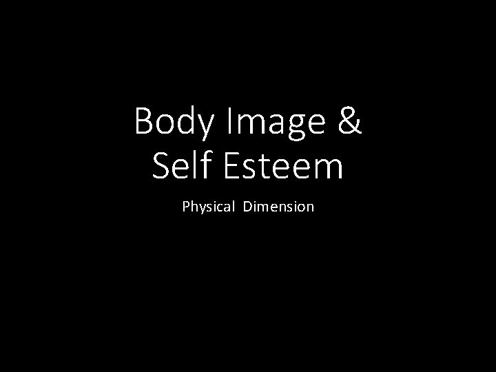 Body Image & Self Esteem Physical Dimension 