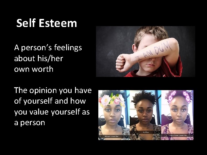 Self Esteem A person’s feelings about his/her own worth The opinion you have of