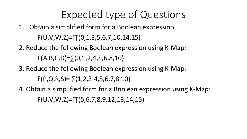 Expected type of Questions 1. Obtain a simplified form for a Boolean expression: F(U,