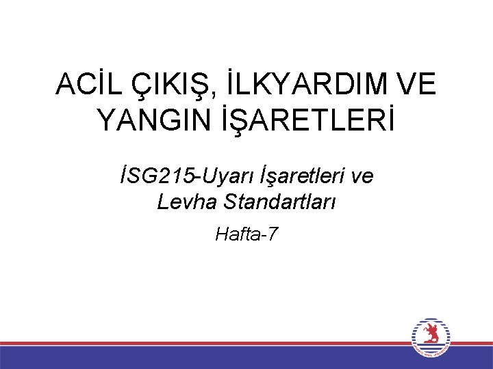 ACİL ÇIKIŞ, İLKYARDIM VE YANGIN İŞARETLERİ İSG 215 -Uyarı İşaretleri ve Levha Standartları Hafta-7