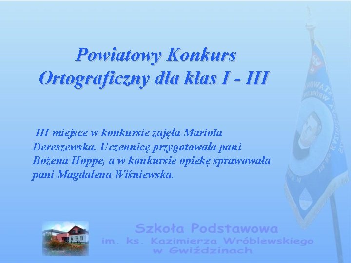 Powiatowy Konkurs Ortograficzny dla klas I - III miejsce w konkursie zajęła Mariola Dereszewska.