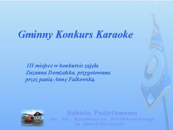 Gminny Konkurs Karaoke III miejsce w konkursie zajęła Zuzanna Domżalska, przygotowana przez panią Annę