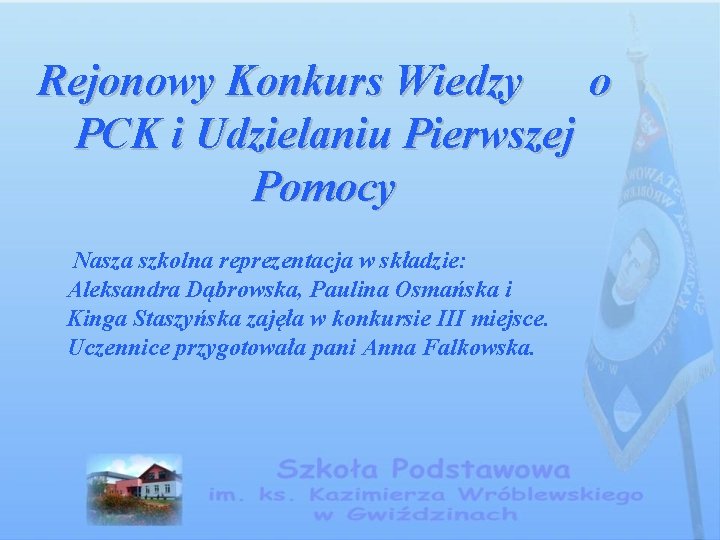 Rejonowy Konkurs Wiedzy o PCK i Udzielaniu Pierwszej Pomocy Nasza szkolna reprezentacja w składzie: