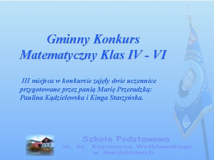 Gminny Konkurs Matematyczny Klas IV - VI III miejsca w konkursie zajęły dwie uczennice