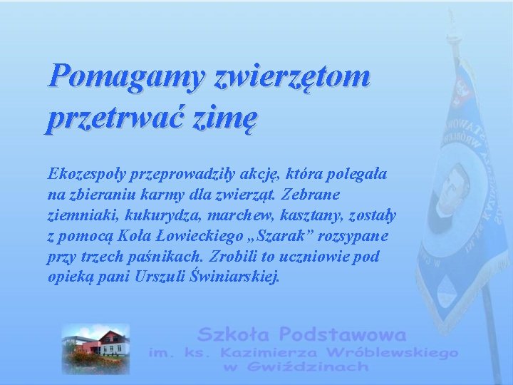 Pomagamy zwierzętom przetrwać zimę Ekozespoły przeprowadziły akcję, która polegała na zbieraniu karmy dla zwierząt.