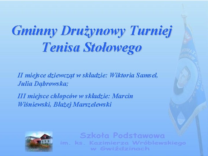 Gminny Drużynowy Turniej Tenisa Stołowego II miejsce dziewcząt w składzie: Wiktoria Samsel, Julia Dąbrowska;