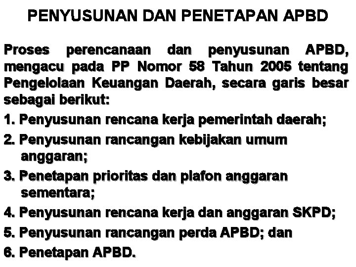 PENYUSUNAN DAN PENETAPAN APBD Proses perencanaan dan penyusunan APBD, mengacu pada PP Nomor 58