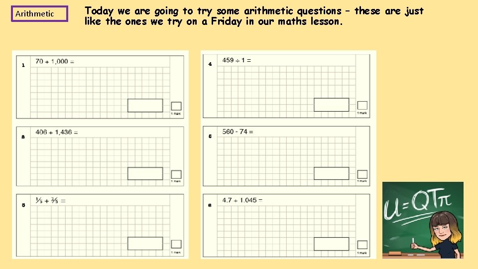 Arithmetic Today we are going to try some arithmetic questions – these are just