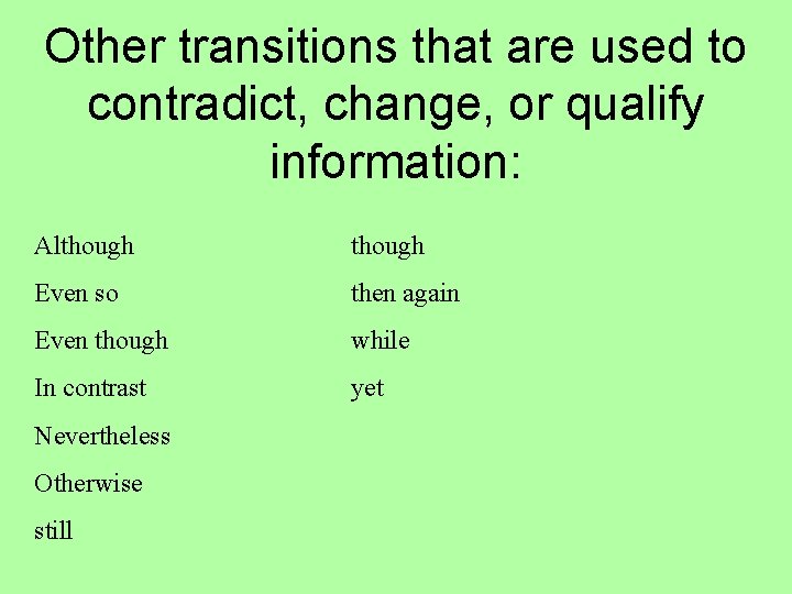 Other transitions that are used to contradict, change, or qualify information: Although Even so