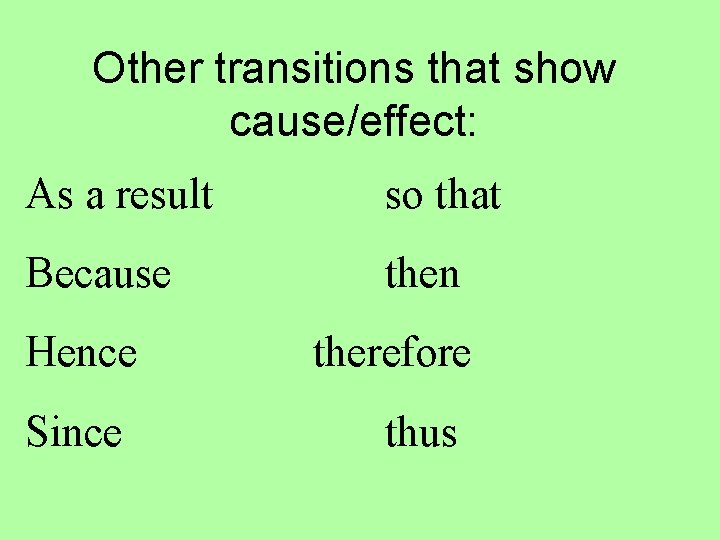 Other transitions that show cause/effect: As a result so that Because then Hence Since