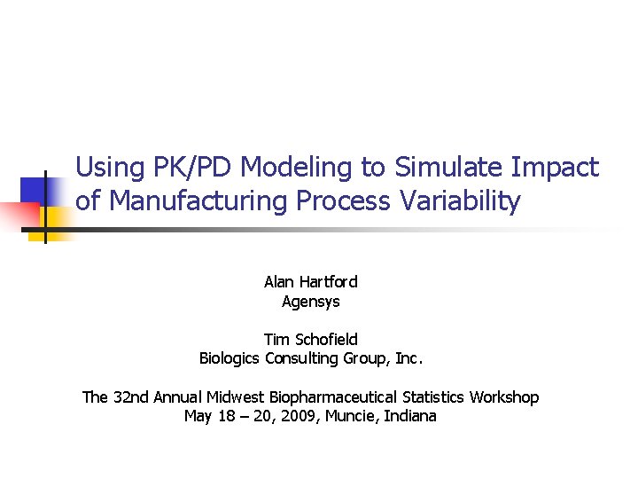 Using PK/PD Modeling to Simulate Impact of Manufacturing Process Variability Alan Hartford Agensys Tim