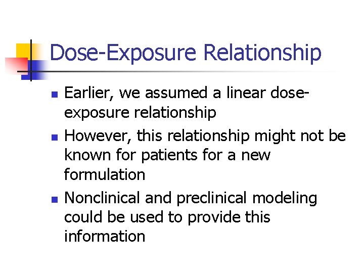 Dose-Exposure Relationship n n n Earlier, we assumed a linear doseexposure relationship However, this