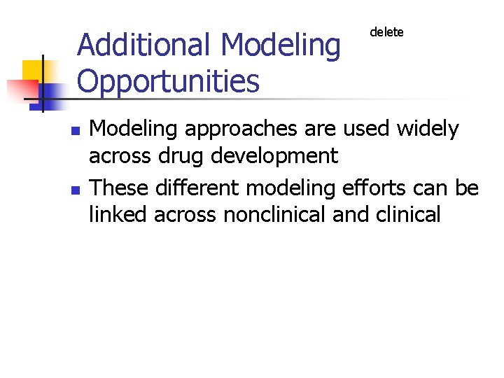 Additional Modeling Opportunities n n delete Modeling approaches are used widely across drug development