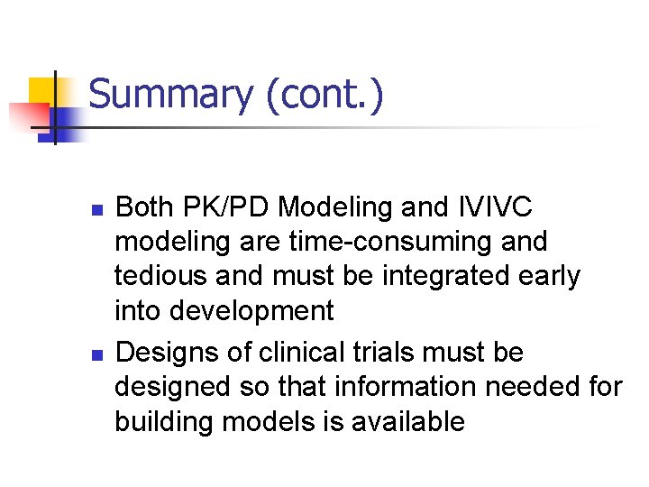 Summary (cont. ) n n Both PK/PD Modeling and IVIVC modeling are time-consuming and