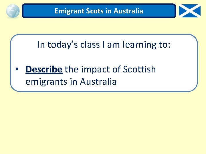 Emigrant Scots in Australia In today’s class I am learning to: • Describe the