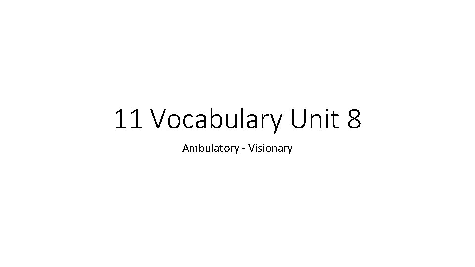 11 Vocabulary Unit 8 Ambulatory - Visionary 