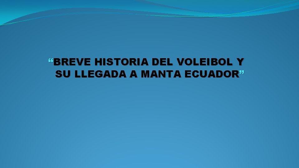 “BREVE HISTORIA DEL VOLEIBOL Y SU LLEGADA A MANTA ECUADOR” 