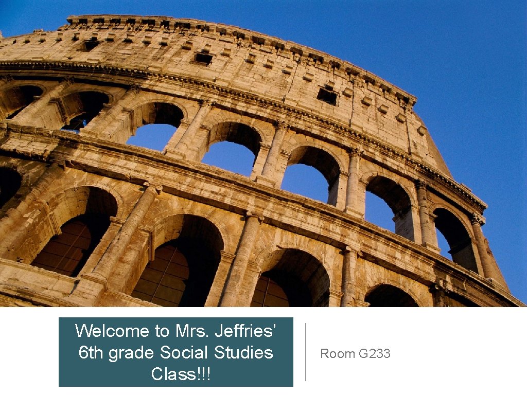 Welcome to Mrs. Jeffries’ 6 th grade Social Studies Class!!! Room G 233 