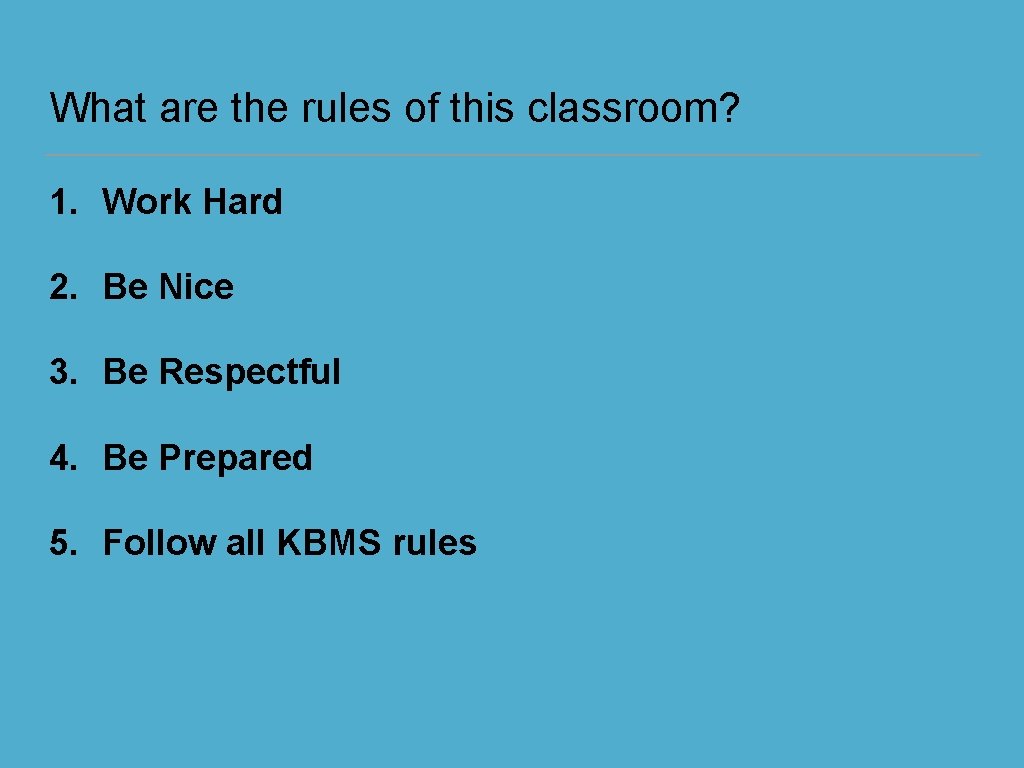 What are the rules of this classroom? 1. Work Hard 2. Be Nice 3.