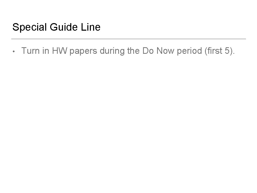 Special Guide Line • Turn in HW papers during the Do Now period (first