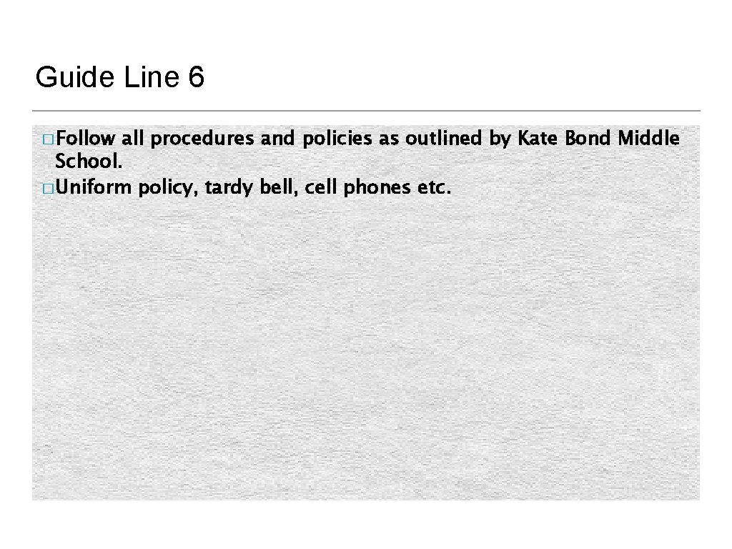 Guide Line 6 � Follow all procedures and policies as outlined by Kate Bond