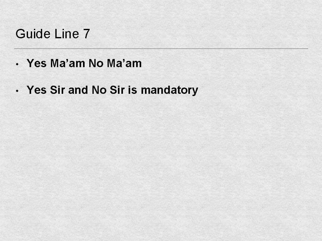 Guide Line 7 • Yes Ma’am No Ma’am • Yes Sir and No Sir