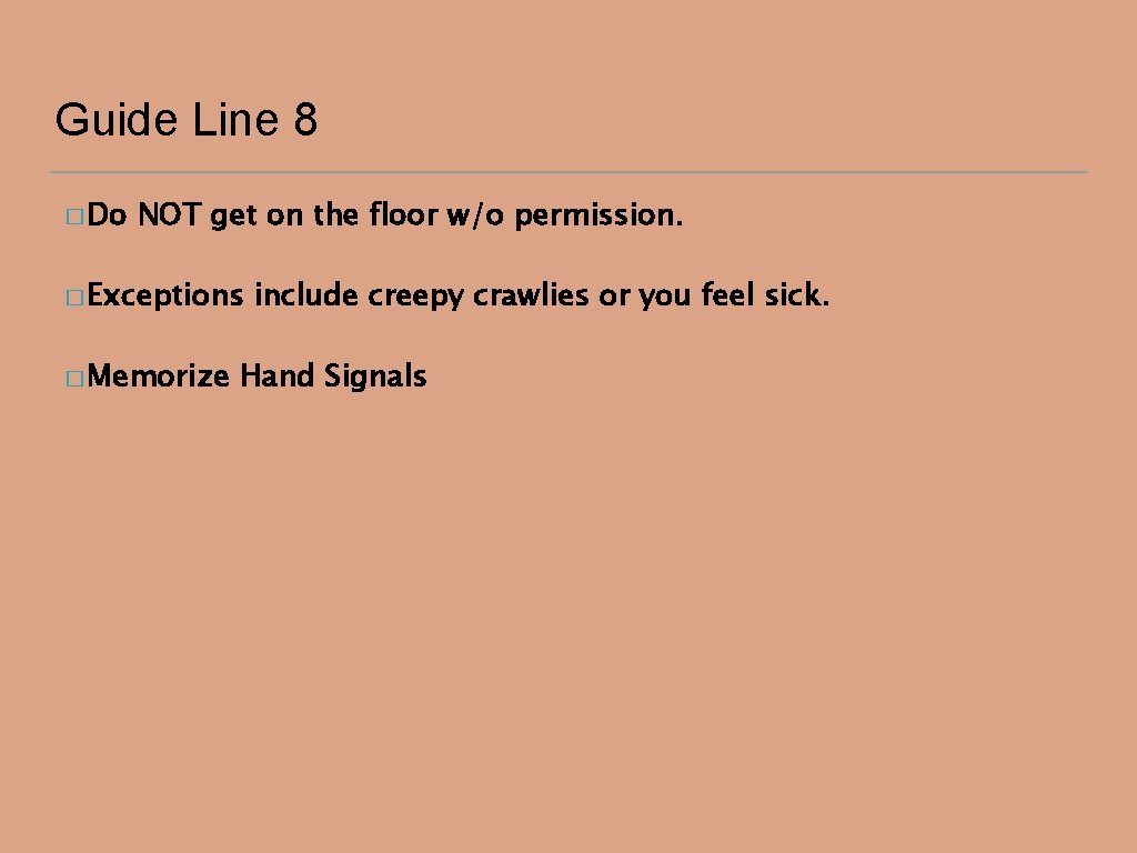 Guide Line 8 � Do NOT get on the floor w/o permission. � Exceptions