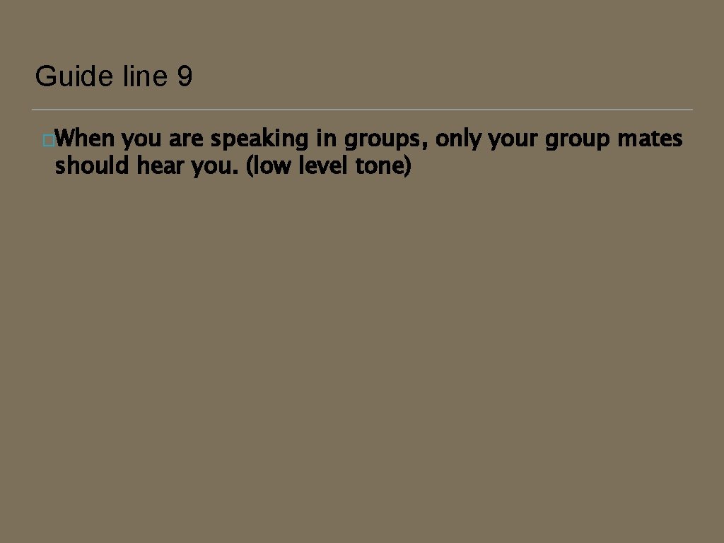 Guide line 9 �When you are speaking in groups, only your group mates should