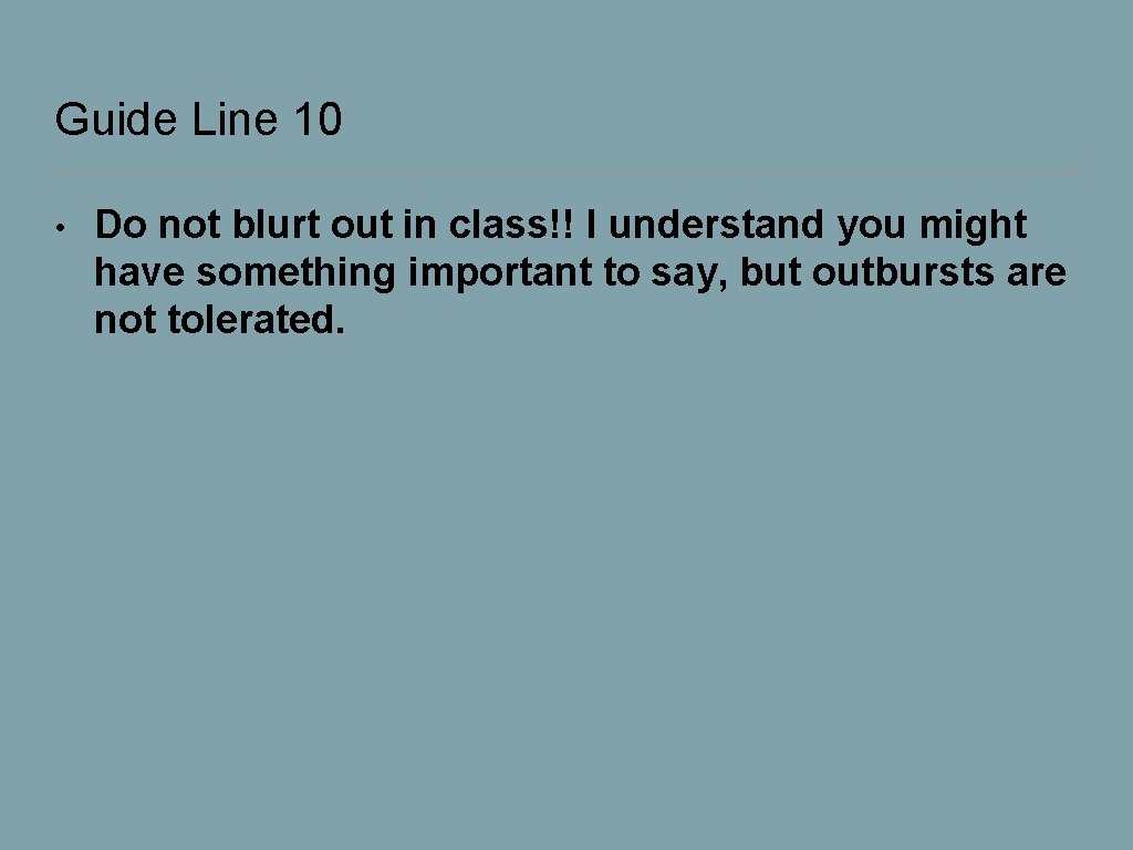 Guide Line 10 • Do not blurt out in class!! I understand you might