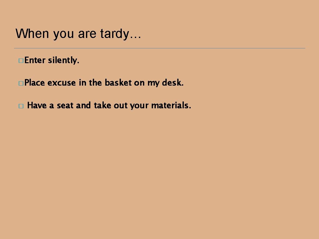 When you are tardy… � Enter silently. � Place excuse in the basket on