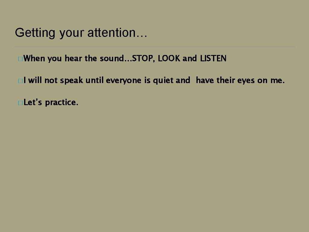 Getting your attention… � When �I you hear the sound…STOP, LOOK and LISTEN will