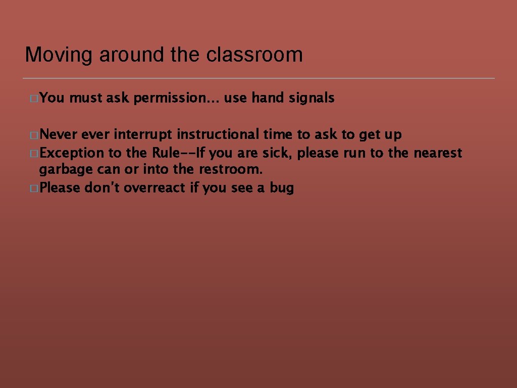 Moving around the classroom � You must ask permission… use hand signals � Never