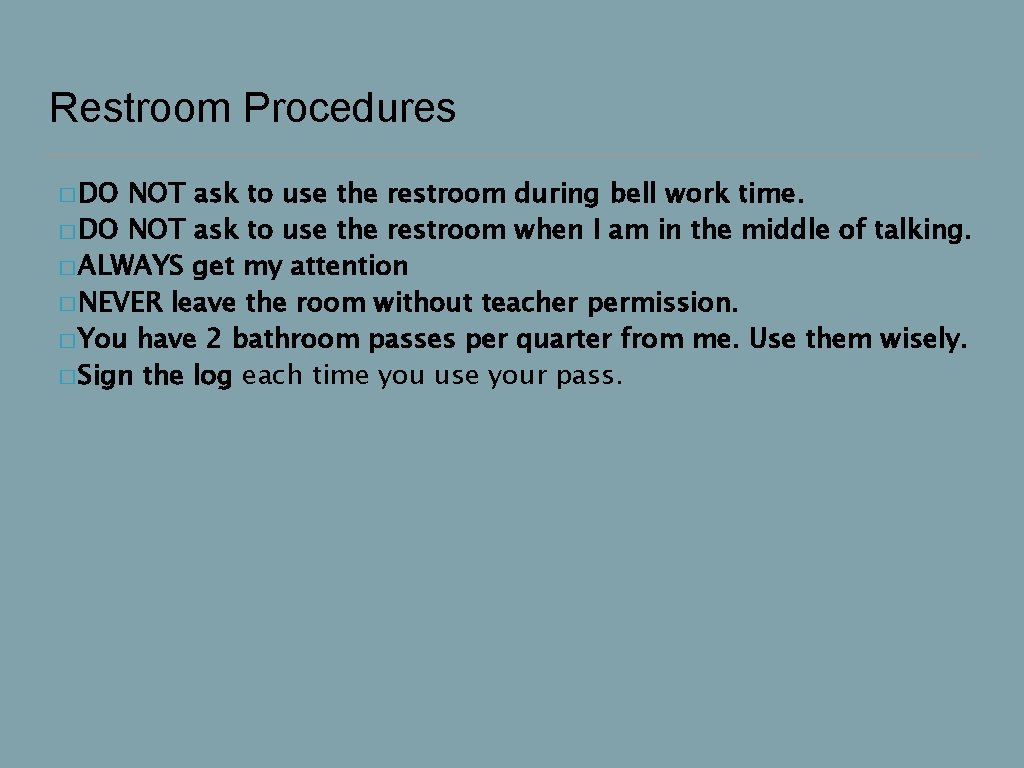 Restroom Procedures � DO NOT ask to use the restroom during bell work time.