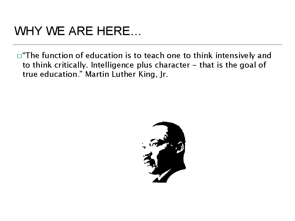 WHY WE ARE HERE… � “The function of education is to teach one to