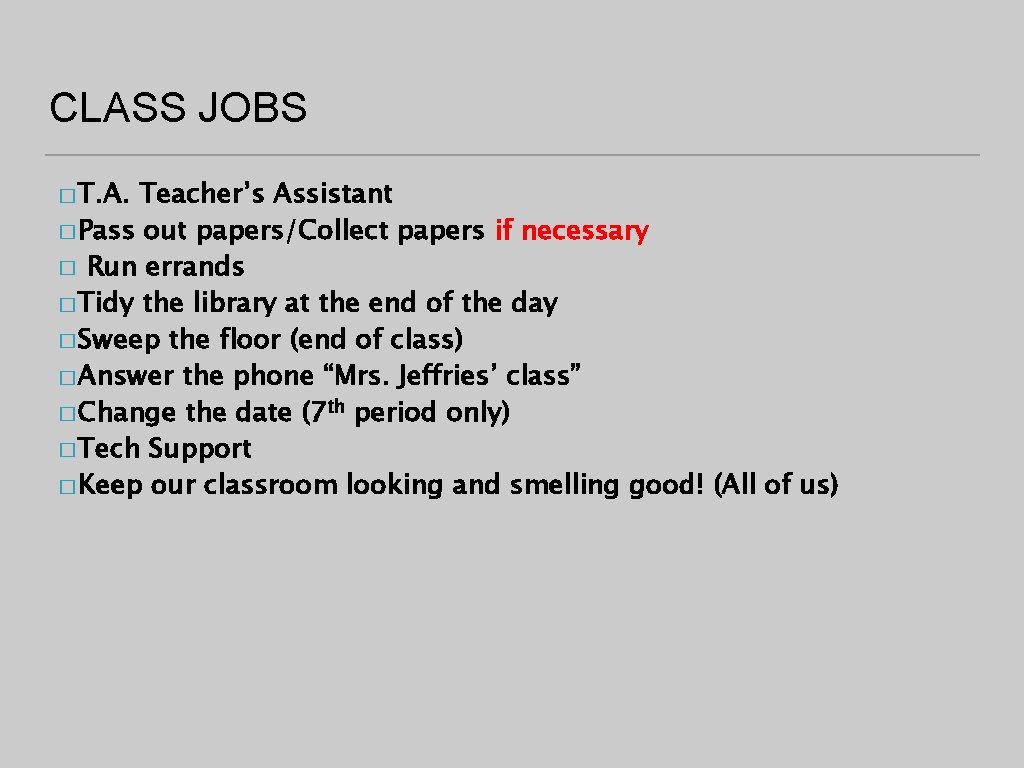 CLASS JOBS � T. A. Teacher’s Assistant � Pass out papers/Collect papers if necessary