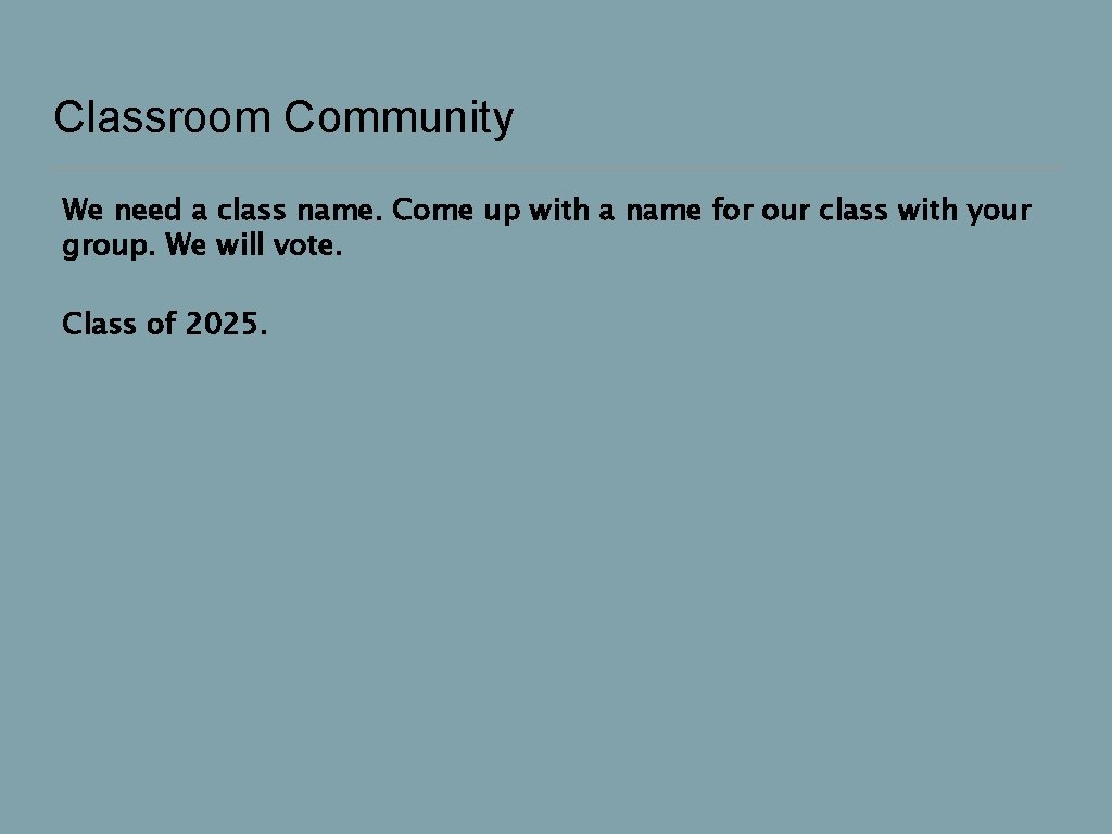 Classroom Community We need a class name. Come up with a name for our