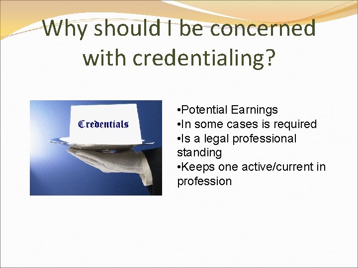 Why should I be concerned with credentialing? • Potential Earnings • In some cases