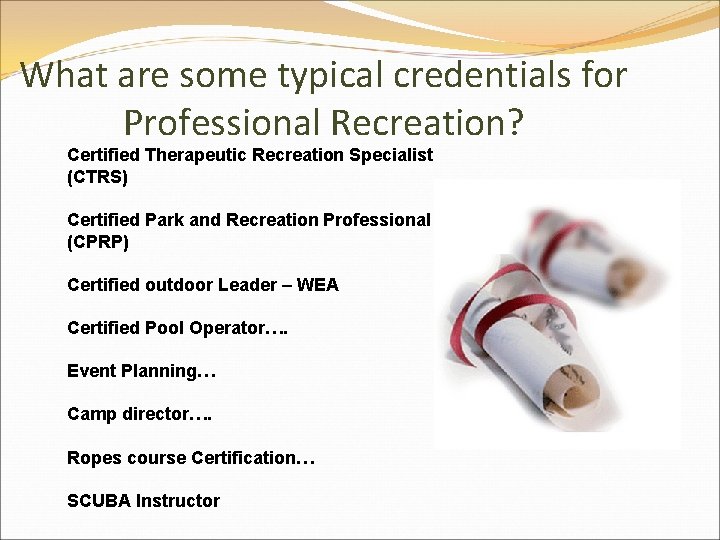 What are some typical credentials for Professional Recreation? Certified Therapeutic Recreation Specialist (CTRS) Certified