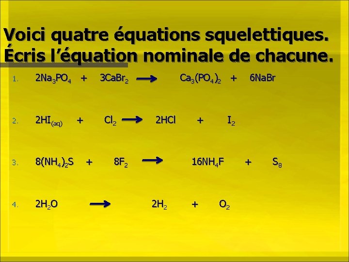 Voici quatre équations squelettiques. Écris l’équation nominale de chacune. 1. 2 Na 3 PO