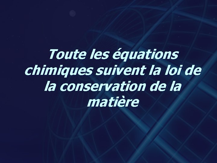 Toute les équations chimiques suivent la loi de la conservation de la matière 