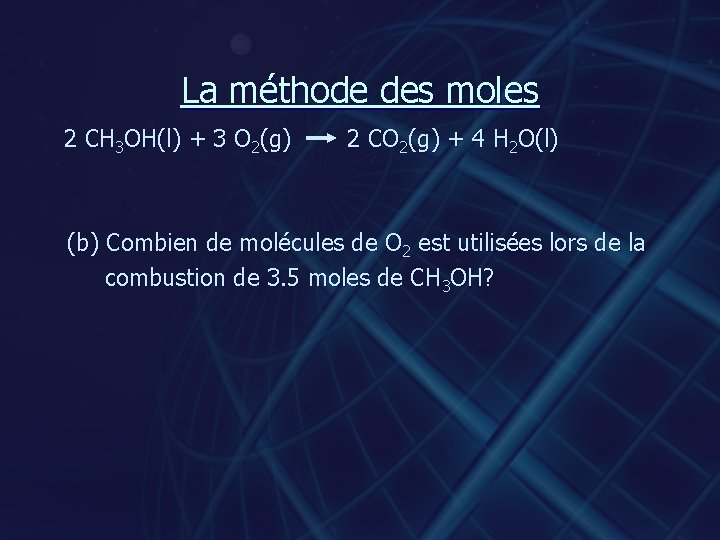 La méthode des moles 2 CH 3 OH(l) + 3 O 2(g) 2 CO