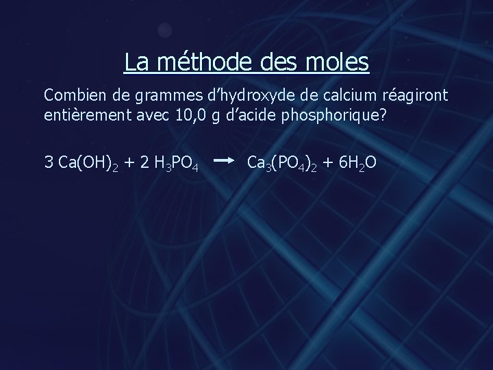 La méthode des moles Combien de grammes d’hydroxyde de calcium réagiront entièrement avec 10,