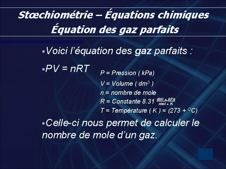 Stœchiométrie – Équations chimiques Équation des gaz parfaits §Voici §PV l’équation des gaz parfaits