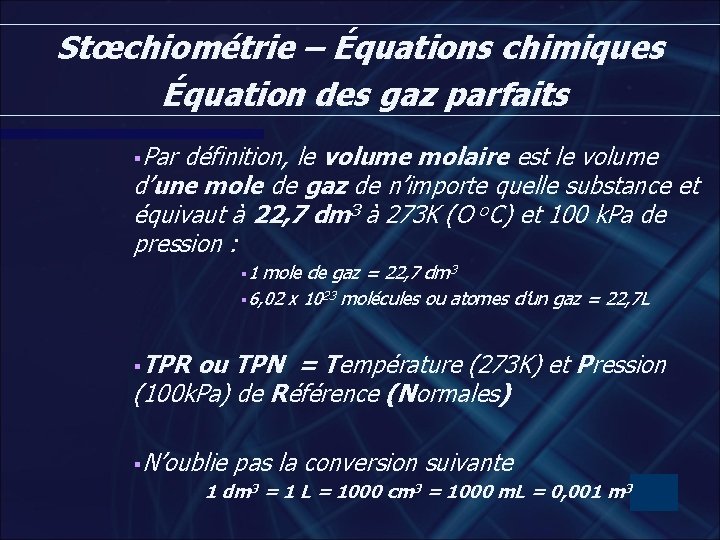 Stœchiométrie – Équations chimiques Équation des gaz parfaits §Par définition, le volume molaire est